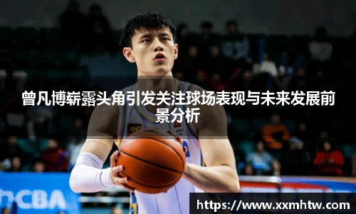 曾凡博崭露头角引发关注球场表现与未来发展前景分析